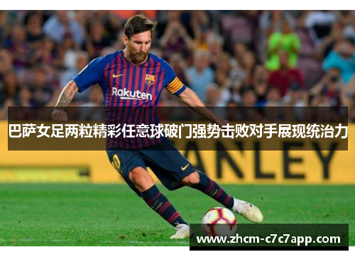 巴萨女足两粒精彩任意球破门强势击败对手展现统治力