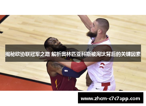 揭秘欧协联冠军之路 解析奥林匹亚科斯被淘汰背后的关键因素 揭秘欧协联冠军之路 解析奥林匹亚科斯被淘汰背后的关键因素