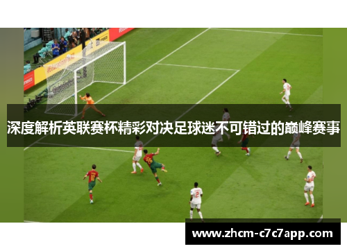 深度解析英联赛杯精彩对决足球迷不可错过的巅峰赛事 深度解析英联赛杯精彩对决足球迷不可错过的巅峰赛事