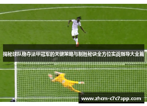 揭秘球队稳夺法甲冠军的关键策略与制胜秘诀全方位实战指导大全篇 揭秘球队稳夺法甲冠军的关键策略与制胜秘诀全方位实战指导大全篇