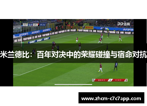 米兰德比:百年对决中的荣耀碰撞与宿命对抗 米兰德比:百年对决中的荣耀碰撞与宿命对抗