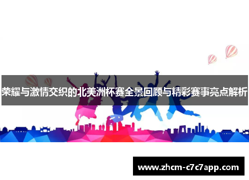 荣耀与激情交织的北美洲杯赛全景回顾与精彩赛事亮点解析 荣耀与激情交织的北美洲杯赛全景回顾与精彩赛事亮点解析