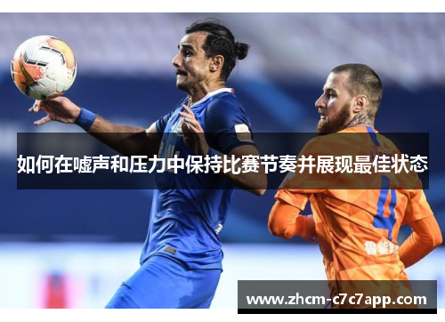 如何在嘘声和压力中保持比赛节奏并展现最佳状态