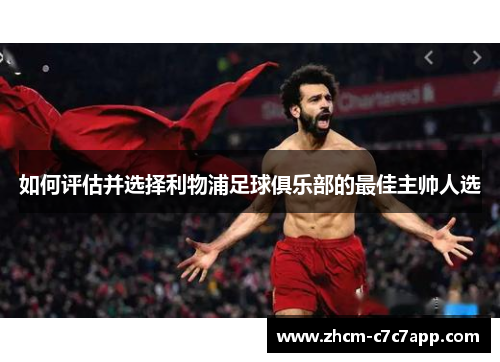 如何评估并选择利物浦足球俱乐部的最佳主帅人选 如何评估并选择利物浦足球俱乐部的最佳主帅人选