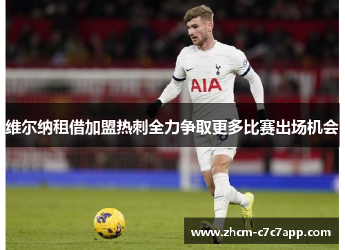 维尔纳租借加盟热刺全力争取更多比赛出场机会